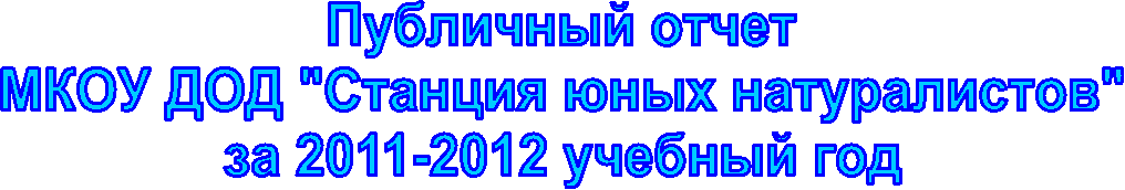 Публичный отчет
МКОУ ДОД "Станция юных натуралистов"
за 2011-2012 учебный год